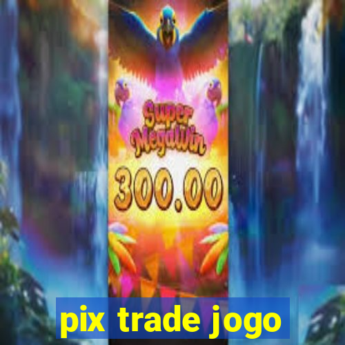 pix trade jogo